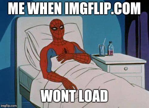 Spiderman Hospital Meme | ME WHEN IMGFLIP.COM; WONT LOAD | image tagged in memes,spiderman hospital,spiderman | made w/ Imgflip meme maker