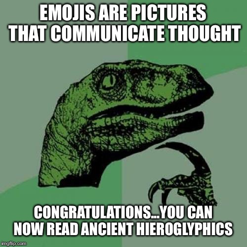 Philosoraptor | EMOJIS ARE PICTURES THAT COMMUNICATE THOUGHT; CONGRATULATIONS...YOU CAN NOW READ ANCIENT HIEROGLYPHICS | image tagged in memes,philosoraptor | made w/ Imgflip meme maker