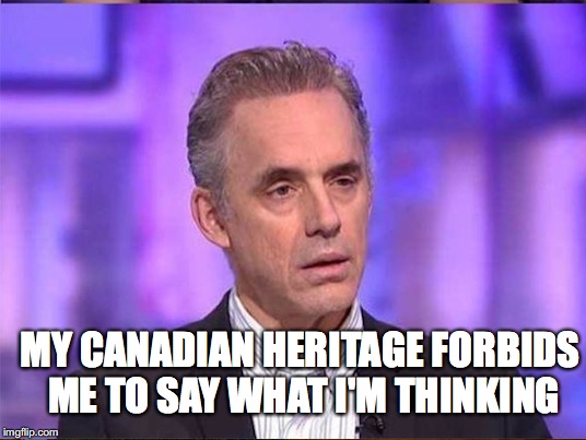 MY CANADIAN HERITAGE FORBIDS ME TO SAY WHAT I'M THINKING | made w/ Imgflip meme maker