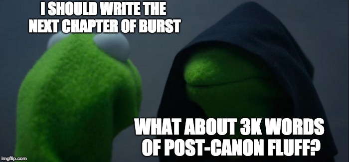 Evil Kermit Meme | I SHOULD WRITE THE NEXT CHAPTER OF BURST; WHAT ABOUT 3K WORDS OF POST-CANON FLUFF? | image tagged in memes,evil kermit | made w/ Imgflip meme maker