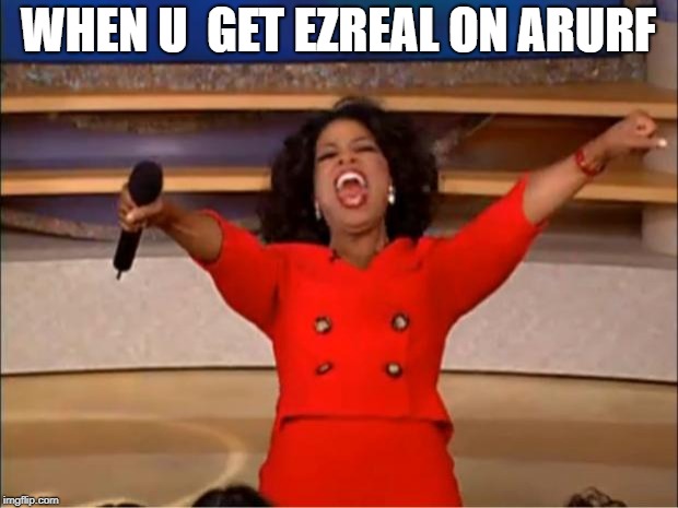 Oprah You Get A | WHEN U  GET EZREAL ON ARURF | image tagged in memes,oprah you get a | made w/ Imgflip meme maker
