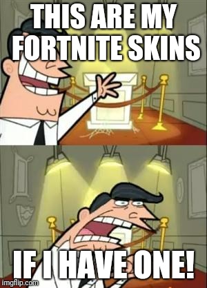 This Is Where I'd Put My Trophy If I Had One Meme | THIS ARE MY FORTNITE SKINS; IF I HAVE ONE! | image tagged in memes,this is where i'd put my trophy if i had one | made w/ Imgflip meme maker