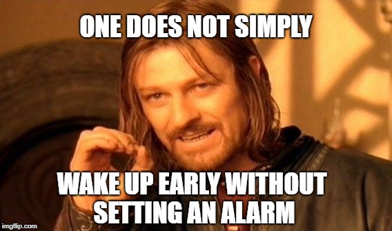 True story about waking up early in the morning! | ONE DOES NOT SIMPLY; WAKE UP EARLY WITHOUT SETTING AN ALARM | image tagged in memes,one does not simply | made w/ Imgflip meme maker