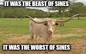 The beast of sines |  IT WAS THE BEAST OF SINES; IT WAS THE WORST OF SINES | image tagged in cow,horns,sine,bad pun,charles dickens | made w/ Imgflip meme maker