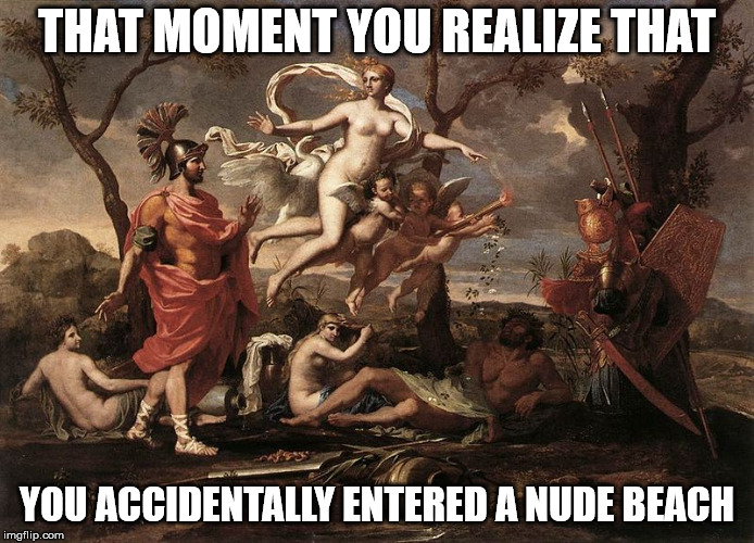 classical art or nsfw. Mods will decide | THAT MOMENT YOU REALIZE THAT; YOU ACCIDENTALLY ENTERED A NUDE BEACH | image tagged in nude beach,classical art | made w/ Imgflip meme maker