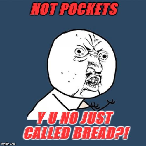 Y U No Meme | NOT POCKETS Y U NO JUST CALLED BREAD?! | image tagged in memes,y u no | made w/ Imgflip meme maker