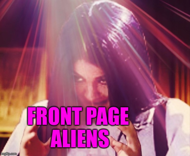 Mima morning | FRONT PAGE ALIENS | image tagged in mima morning | made w/ Imgflip meme maker