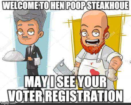 Politics and Chicken Strips | WELCOME TO HEN POOP STEAKHOUE; MAY I SEE YOUR VOTER REGISTRATION | image tagged in memes,food | made w/ Imgflip meme maker