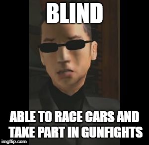 BLIND; ABLE TO RACE CARS AND TAKE PART IN GUNFIGHTS | image tagged in woozie,gta sa,gta san andreas,grand theft auto | made w/ Imgflip meme maker