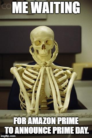 Waiting Skeleton | ME WAITING; FOR AMAZON PRIME TO ANNOUNCE PRIME DAY. | image tagged in waiting skeleton | made w/ Imgflip meme maker