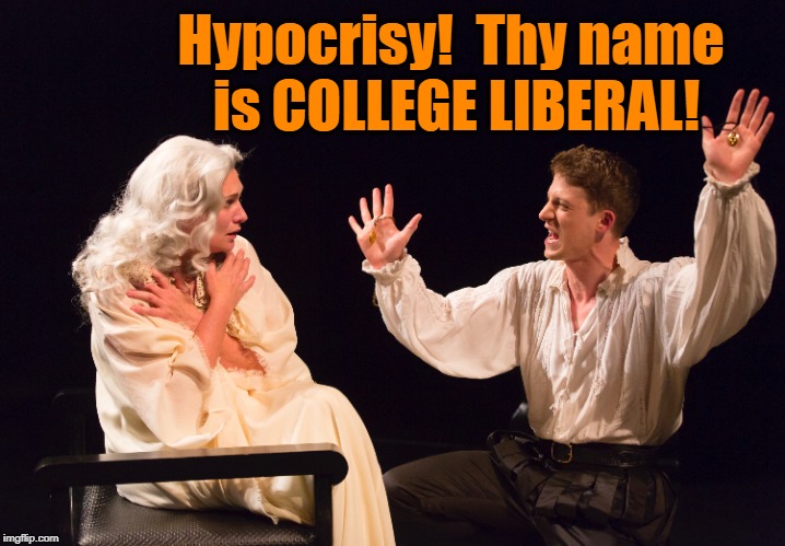 Hypocrisy!  Thy name is COLLEGE LIBERAL! | made w/ Imgflip meme maker