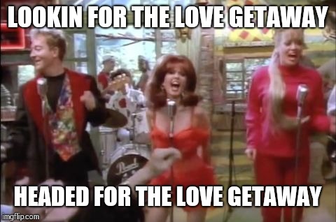 LOOKIN FOR THE LOVE GETAWAY HEADED FOR THE LOVE GETAWAY | made w/ Imgflip meme maker