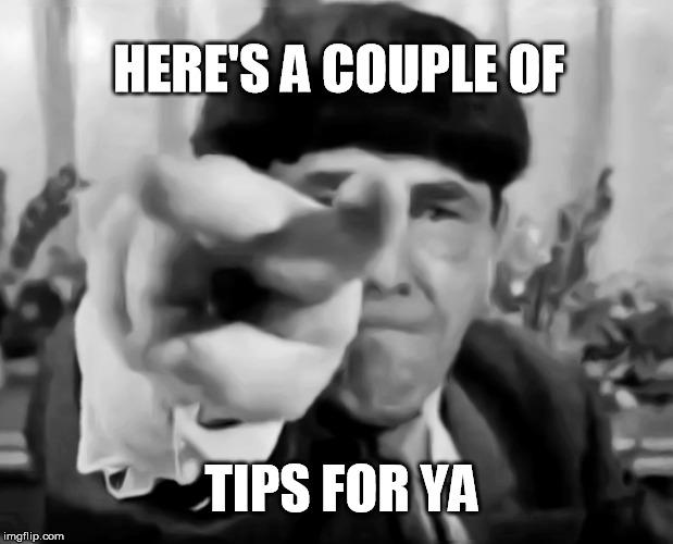 a couple of tips for ya | HERE'S A COUPLE OF; TIPS FOR YA | image tagged in stooges eye poke,moe eye poke | made w/ Imgflip meme maker
