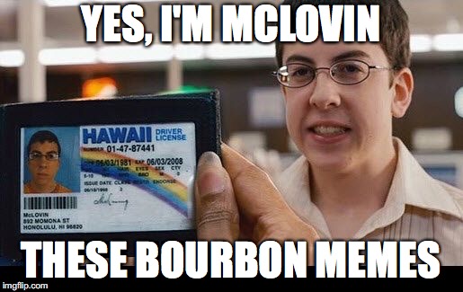 Mclovin  | YES, I'M MCLOVIN; THESE BOURBON MEMES | image tagged in mclovin | made w/ Imgflip meme maker