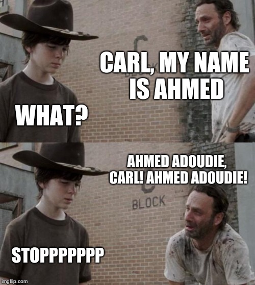 Rick and Carl Meme | CARL, MY NAME IS AHMED; WHAT? AHMED ADOUDIE, CARL!
AHMED ADOUDIE! STOPPPPPPP | image tagged in memes,rick and carl | made w/ Imgflip meme maker