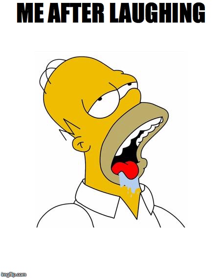 Homer Simpson Drooling | ME AFTER LAUGHING | image tagged in homer simpson drooling | made w/ Imgflip meme maker