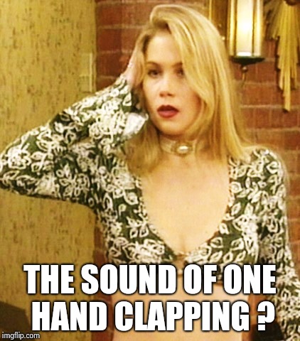 Kelly Bundy | THE SOUND OF ONE HAND CLAPPING ? | image tagged in kelly bundy | made w/ Imgflip meme maker