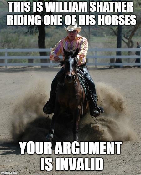 THIS IS WILLIAM SHATNER RIDING ONE OF HIS HORSES YOUR ARGUMENT IS INVALID | made w/ Imgflip meme maker