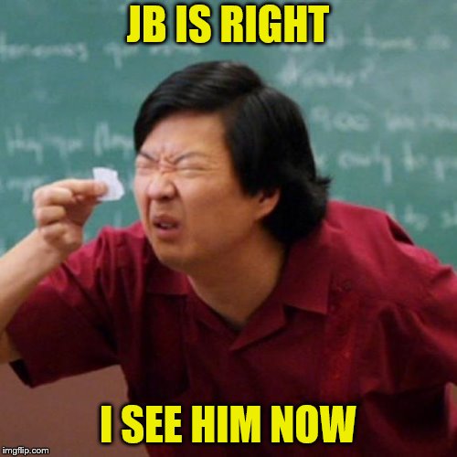 JB IS RIGHT I SEE HIM NOW | made w/ Imgflip meme maker