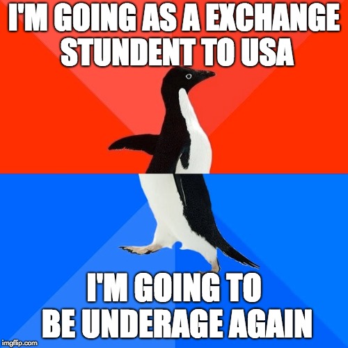 Socially Awesome Awkward Penguin | I'M GOING AS A EXCHANGE STUNDENT TO USA; I'M GOING TO BE UNDERAGE AGAIN | image tagged in memes,socially awesome awkward penguin | made w/ Imgflip meme maker
