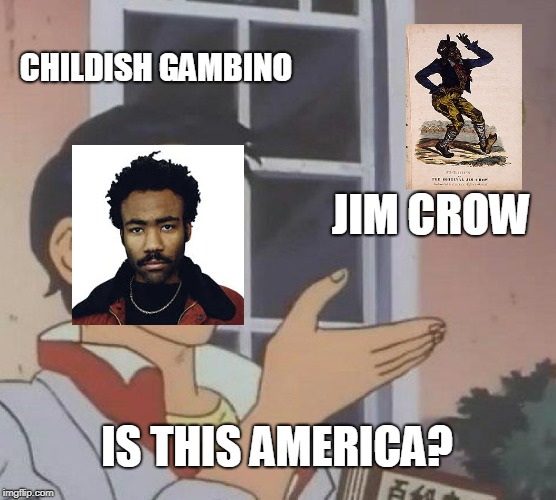 Is This A Pigeon | CHILDISH GAMBINO; JIM CROW; IS THIS AMERICA? | image tagged in memes,is this a pigeon | made w/ Imgflip meme maker