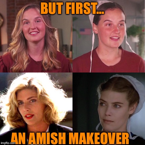 BUT FIRST... AN AMISH MAKEOVER | made w/ Imgflip meme maker