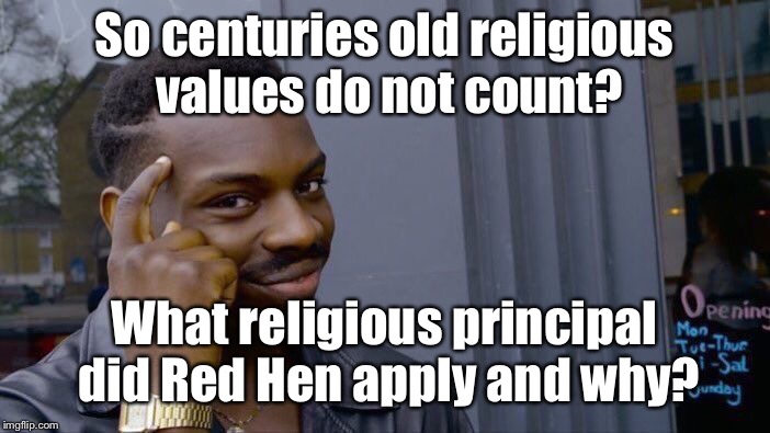 Roll Safe Think About It Meme | So centuries old religious values do not count? What religious principal did Red Hen apply and why? | image tagged in memes,roll safe think about it | made w/ Imgflip meme maker