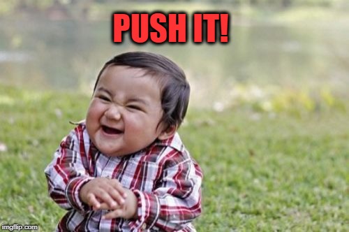 Evil Toddler Meme | PUSH IT! | image tagged in memes,evil toddler | made w/ Imgflip meme maker