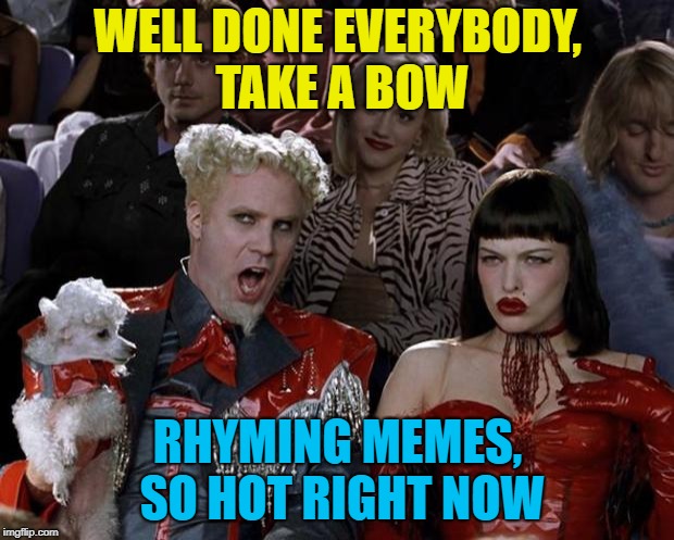 Mugatu So Hot Right Now Meme | WELL DONE EVERYBODY, TAKE A BOW RHYMING MEMES, SO HOT RIGHT NOW | image tagged in memes,mugatu so hot right now | made w/ Imgflip meme maker