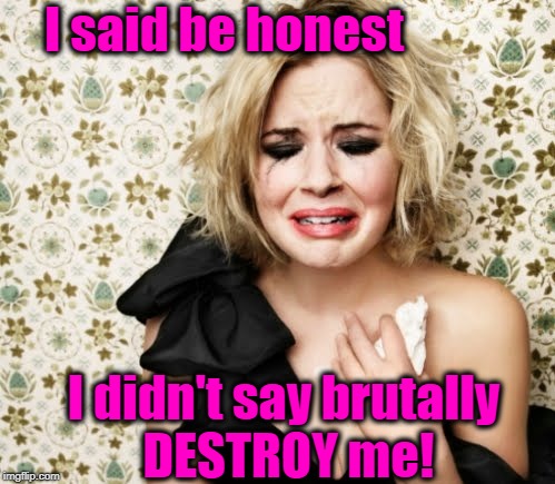 I said be honest I didn't say brutally DESTROY me! | made w/ Imgflip meme maker