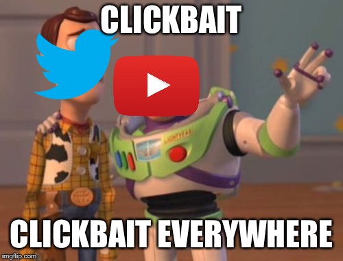 Welcome to YouTube!! | CLICKBAIT; CLICKBAIT EVERYWHERE | image tagged in memes,x x everywhere,youtube,clickbait,twitter | made w/ Imgflip meme maker