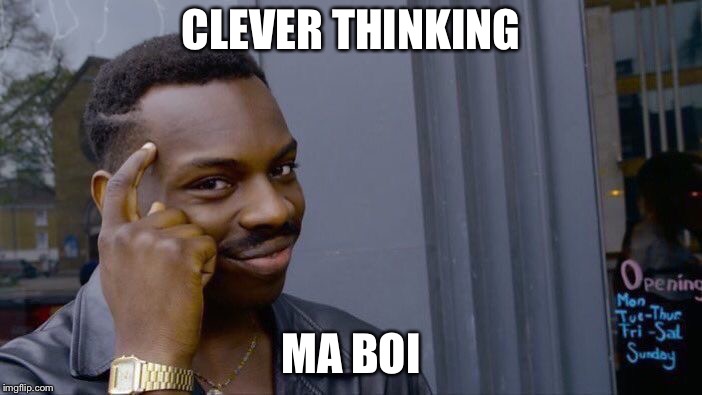 Roll Safe Think About It Meme | CLEVER THINKING MA BOI | image tagged in memes,roll safe think about it | made w/ Imgflip meme maker