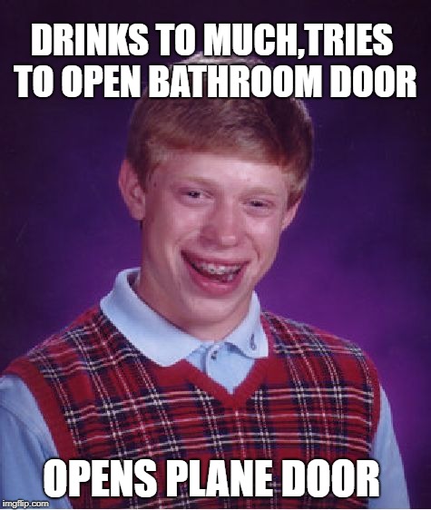 Bad Luck Brian Meme | DRINKS TO MUCH,TRIES TO OPEN BATHROOM DOOR OPENS PLANE DOOR | image tagged in memes,bad luck brian | made w/ Imgflip meme maker