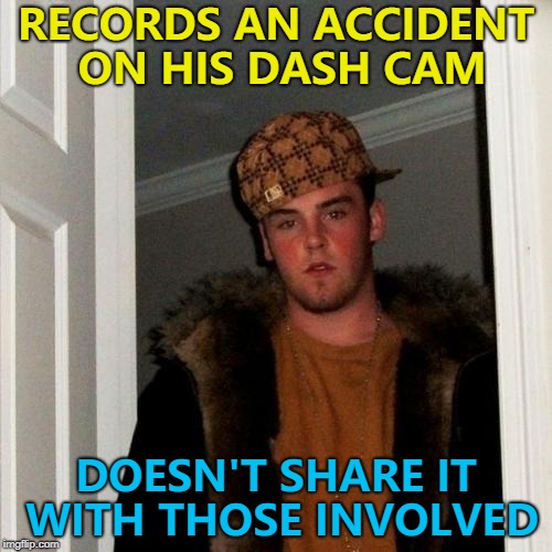 It might just be editing but I keep seeing it on dash cam compilations | RECORDS AN ACCIDENT ON HIS DASH CAM; DOESN'T SHARE IT WITH THOSE INVOLVED | image tagged in memes,scumbag steve,dash cam | made w/ Imgflip meme maker
