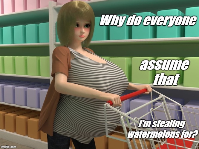 Why do everyone; assume that; I'm stealing watermelons for? | image tagged in melissa richelle | made w/ Imgflip meme maker