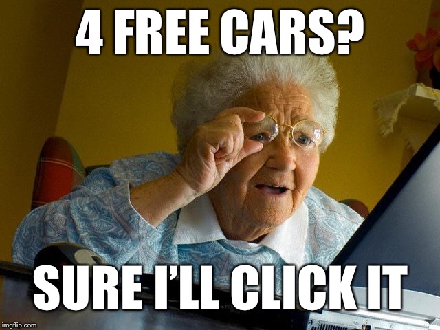 Grandma Finds The Internet Meme | 4 FREE CARS? SURE I’LL CLICK IT | image tagged in memes,grandma finds the internet | made w/ Imgflip meme maker