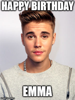 Justin Bieber | HAPPY BIRTHDAY; EMMA | image tagged in justin bieber | made w/ Imgflip meme maker