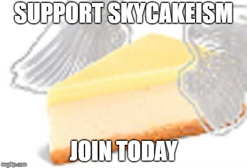 Please... | SUPPORT SKYCAKEISM; JOIN TODAY | image tagged in skycake,skycakeism,religion,group | made w/ Imgflip meme maker