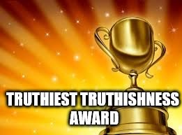 Award | TRUTHIEST TRUTHISHNESS AWARD | image tagged in award | made w/ Imgflip meme maker