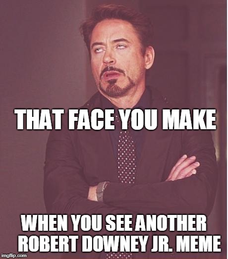 Face You Make Robert Downey Jr Meme | THAT FACE YOU MAKE; WHEN YOU SEE ANOTHER   ROBERT DOWNEY JR. MEME | image tagged in memes,face you make robert downey jr | made w/ Imgflip meme maker