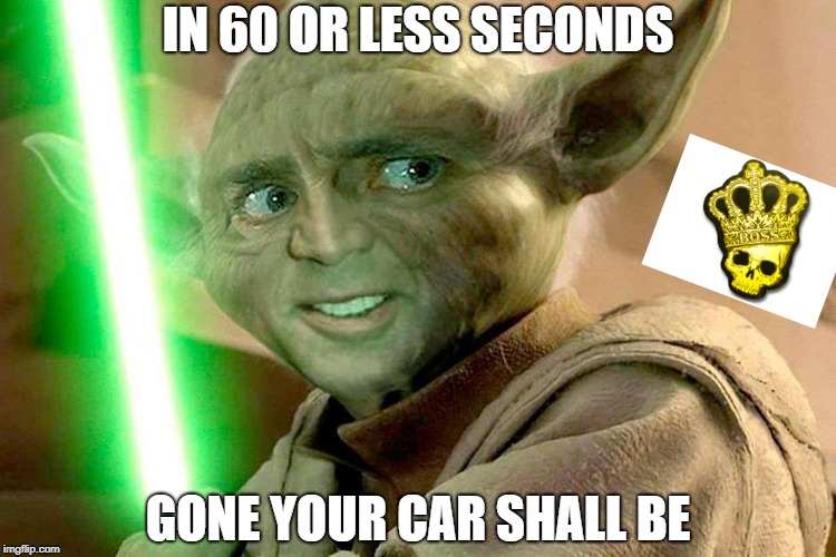 IN 60 OR LESS SECONDS; GONE YOUR CAR SHALL BE | image tagged in yodacage | made w/ Imgflip meme maker