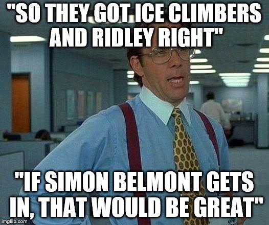 That Would Be Great Meme | "SO THEY GOT ICE CLIMBERS AND RIDLEY RIGHT"; "IF SIMON BELMONT GETS IN, THAT WOULD BE GREAT" | image tagged in memes,super smash bros | made w/ Imgflip meme maker