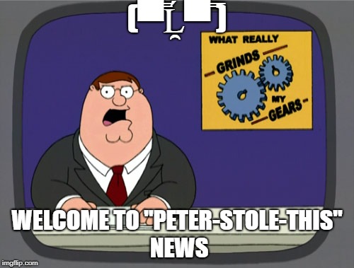 Peter Griffin News Meme | (▀̿Ĺ̯▀̿ ̿); WELCOME TO "PETER-STOLE-THIS" NEWS | image tagged in memes,peter griffin news | made w/ Imgflip meme maker