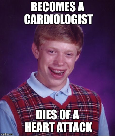 Bad Luck Brian Meme | BECOMES A CARDIOLOGIST; DIES OF A HEART ATTACK | image tagged in memes,bad luck brian | made w/ Imgflip meme maker