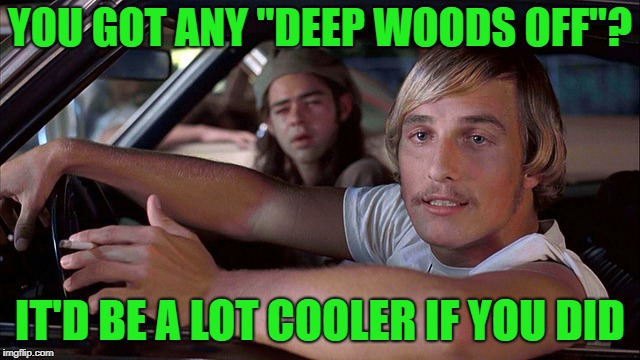 YOU GOT ANY "DEEP WOODS OFF"? IT'D BE A LOT COOLER IF YOU DID | made w/ Imgflip meme maker