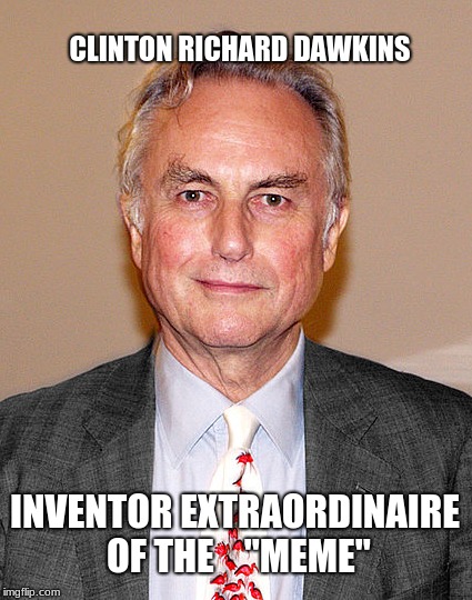 CLINTON RICHARD DAWKINS; INVENTOR EXTRAORDINAIRE OF THE 
  "MEME" | image tagged in memes | made w/ Imgflip meme maker