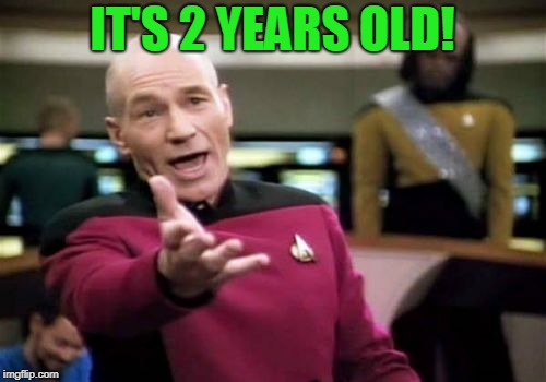 Picard Wtf Meme | IT'S 2 YEARS OLD! | image tagged in memes,picard wtf | made w/ Imgflip meme maker