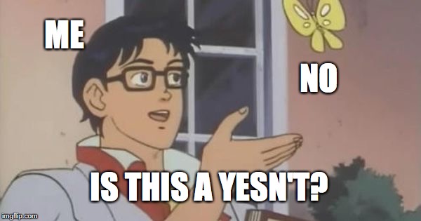 Is This a Pigeon | ME; NO; IS THIS A YESN'T? | image tagged in is this a pigeon | made w/ Imgflip meme maker