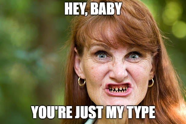 HEY, BABY YOU'RE JUST MY TYPE | made w/ Imgflip meme maker