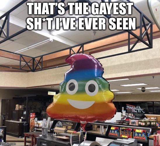 Gay “shit” | THAT’S THE GAYEST SH*T I’VE EVER SEEN | image tagged in memes,but thats none of my business,gay pride flag,funny shit | made w/ Imgflip meme maker